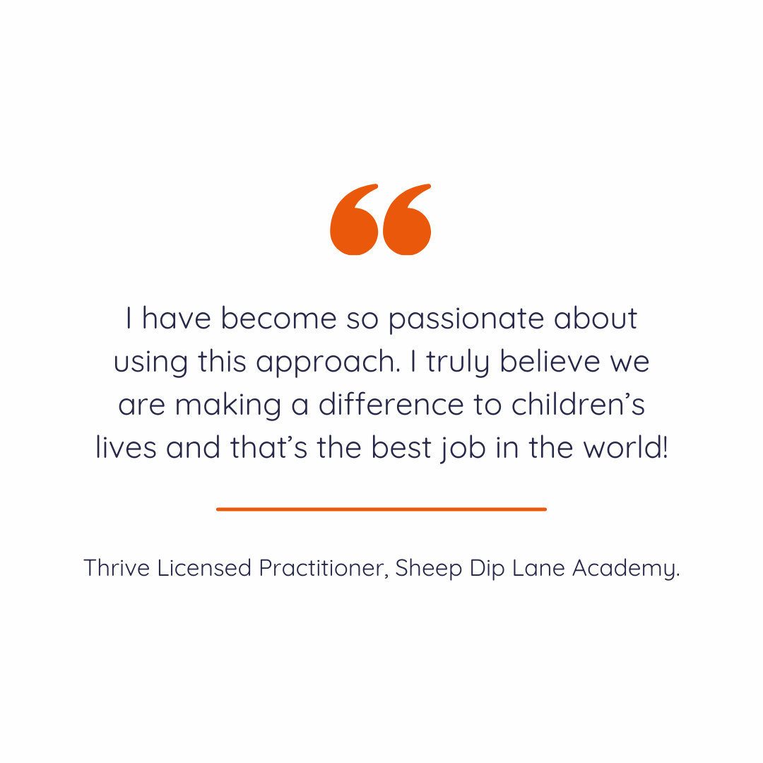 Quote from a Thrive Licensed Practitioner at Sheep Dip Lane Academy